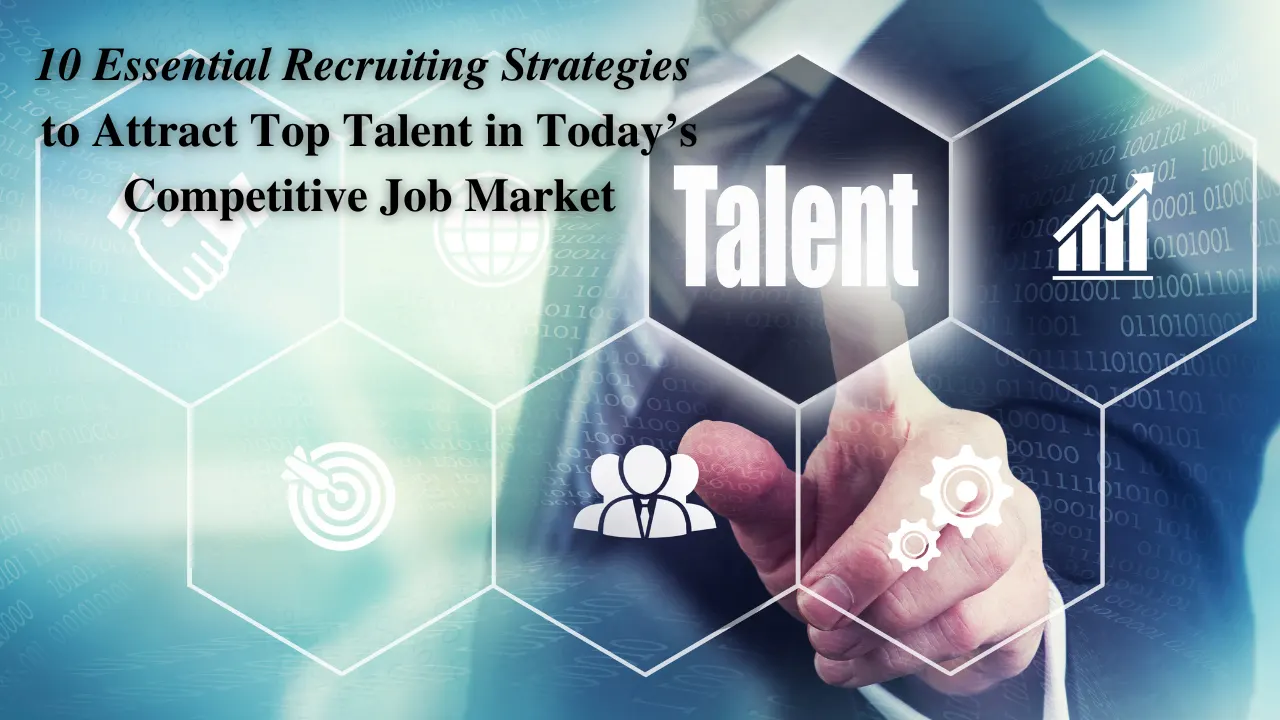 10 Essential Recruiting Strategies to Attract Top Talent in Today’s Competitive Job Market