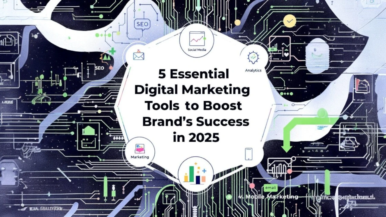 5 Essential Digital Marketing Tools to Boost Your Brand’s Success in 2025