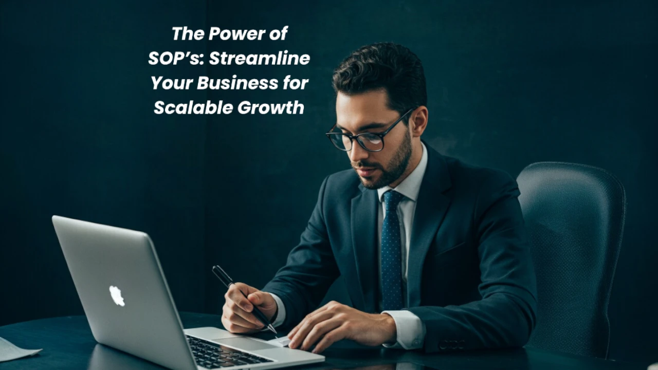 The Power of SOP’s: Streamline Your Business for Scalable Growth